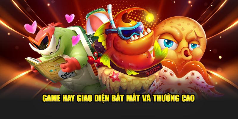 Game hay giao diện bắt mắt và thưởng cao