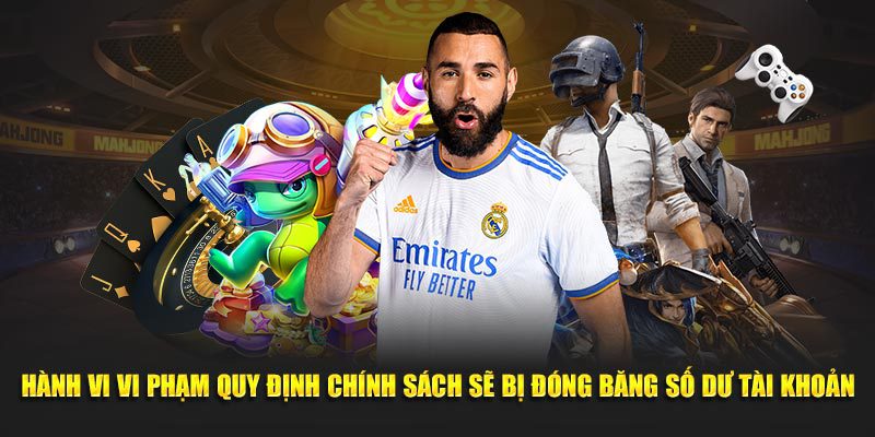 Hành vi vi phạm chính sách sẽ bị đóng băng số dư tài khoản