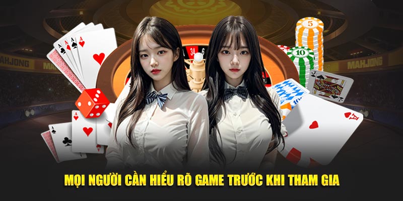 Mọi người cần hiểu rõ game trước khi tham gia