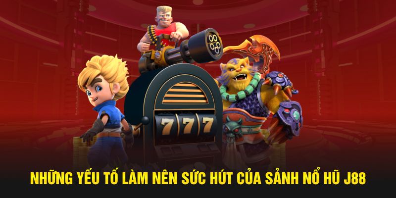 Những yếu tố làm nên sức hút của sảnh nổ hũ J88