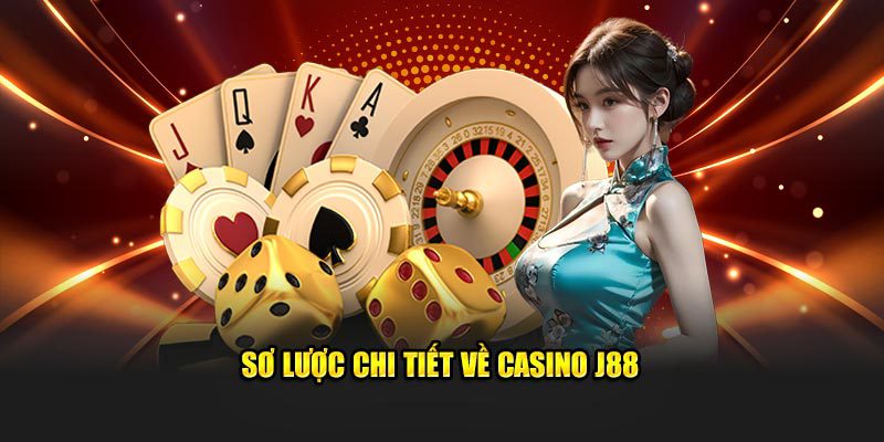 Sơ lược chi tiết về Casino J88
