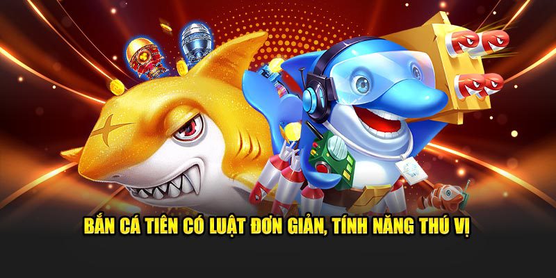 Bắn cá tiên có luật đơn giản, tính năng thú vị