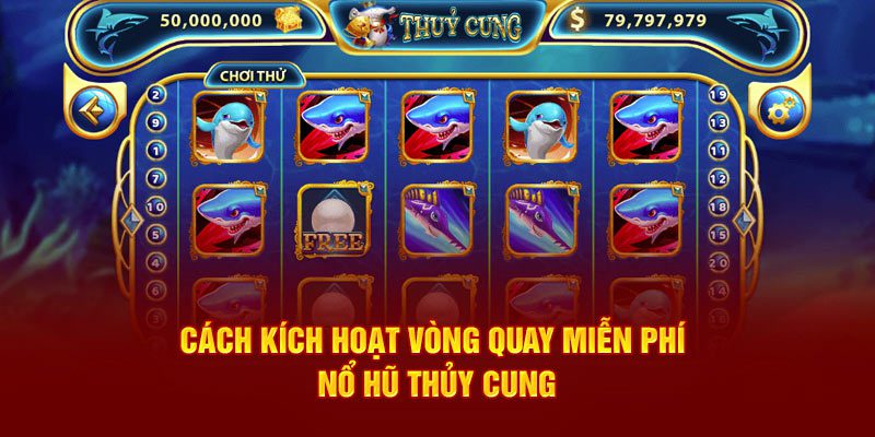 Cách kích hoạt vòng quay miễn phí nổ hũ thủy cung