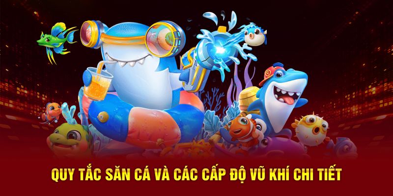 Quy tắc săn cá và các cấp độ vũ khí chi tiết